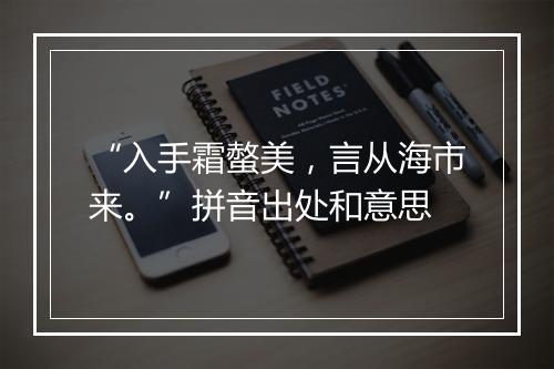 “入手霜螫美，言从海市来。”拼音出处和意思