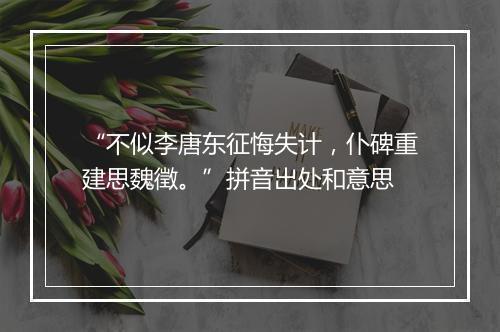 “不似李唐东征悔失计，仆碑重建思魏徵。”拼音出处和意思