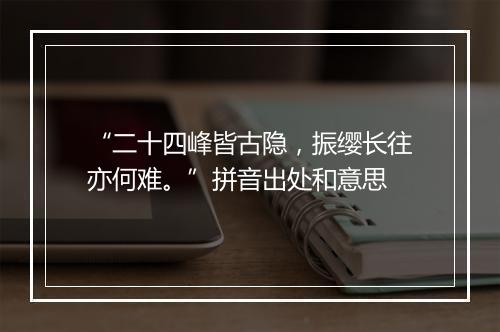 “二十四峰皆古隐，振缨长往亦何难。”拼音出处和意思