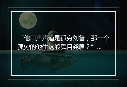 “他口声声道是孤穷刘备，那一个孤穷的他生这般舜目尧眉？”拼音出处和意思