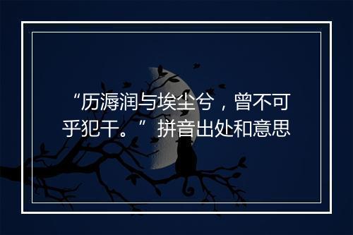 “历溽润与埃尘兮，曾不可乎犯干。”拼音出处和意思