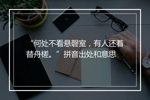 “何处不看悬磬室，有人还着替舟槎。”拼音出处和意思