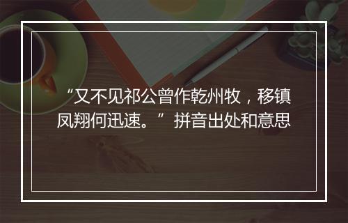 “又不见祁公曾作乾州牧，移镇凤翔何迅速。”拼音出处和意思