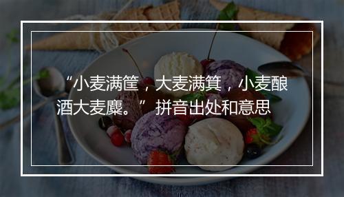 “小麦满筐，大麦满箕，小麦酿酒大麦麋。”拼音出处和意思