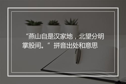 “燕山自是汉家地，北望分明掌股间。”拼音出处和意思