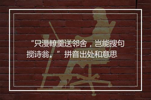 “只漫轑羹送邻舍，岂能搜句搅诗翁。”拼音出处和意思