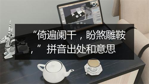 “倚遍阑干，盼煞雕鞍，”拼音出处和意思